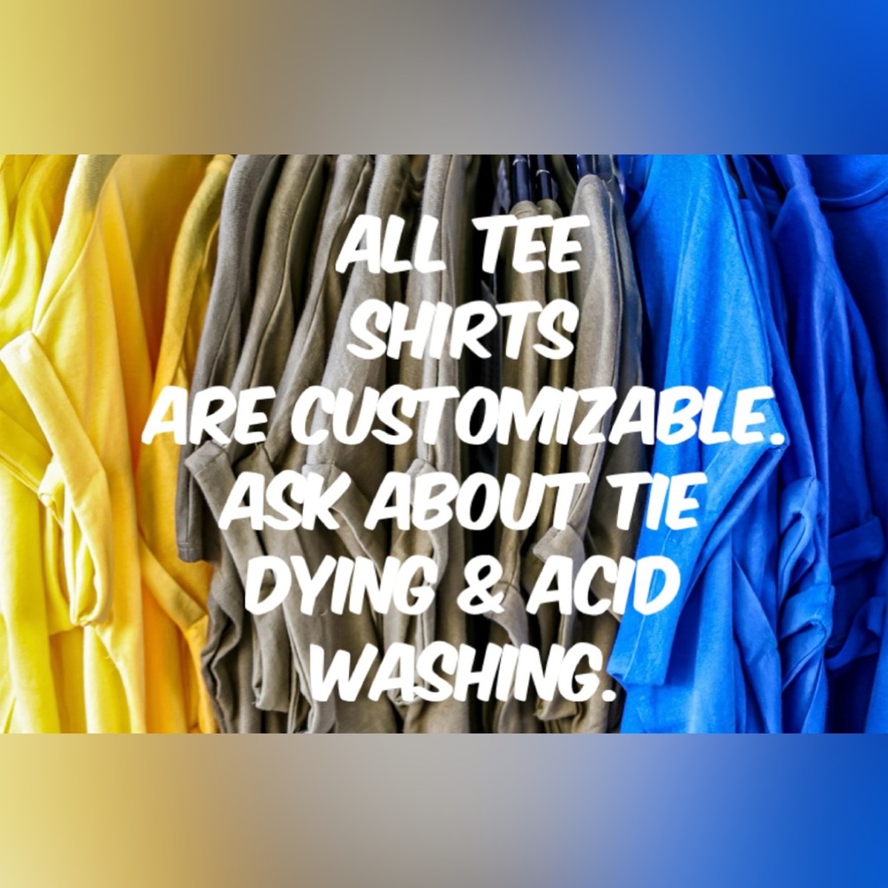 ALL TEES ARE CUSTOMIZABLE